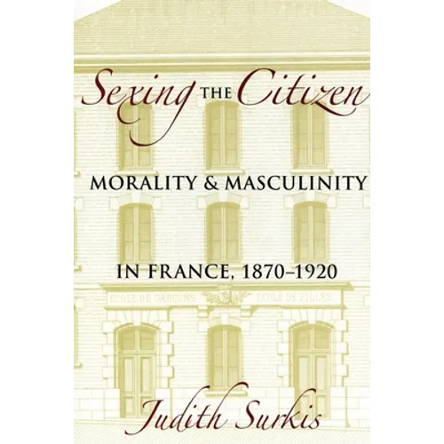 Sexing the Citizen: Morality and Masculinity in France, 1870-1920 - Paperback