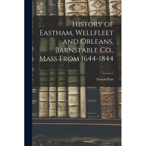 History of Eastham, Wellfleet and Orleans, Barnstable Co., Mass From 1644-1844 - Paperback