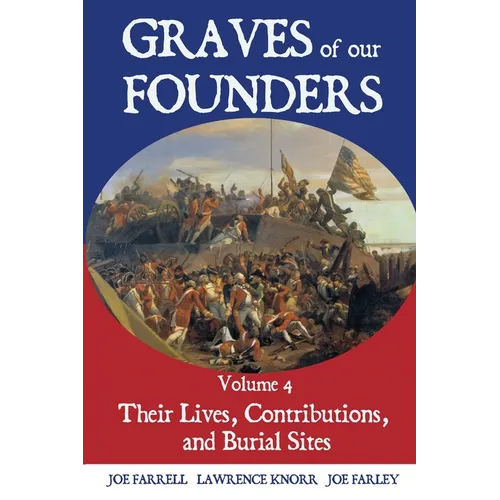 Graves of Our Founders Volume 4: Their Lives, Contributions, and Burial Sites - Paperback