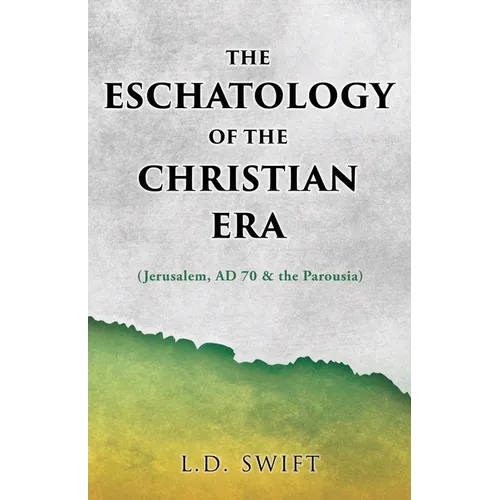 The Eschatology of the Christian Era: (Jerusalem, AD 70 & the Parousia) - Paperback