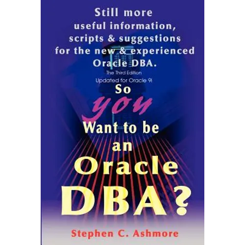 So You Want to be an Oracle DBA?: Still more useful information, scripts and suggestions for the new and experienced Oracle DBA. - Paperback