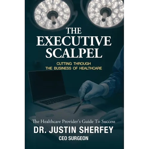 The Executive Scalpel: Cutting Through the Business of Healthcare - Paperback