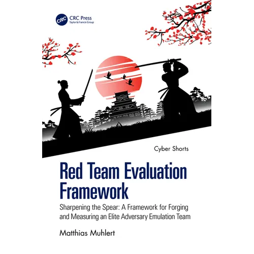 Red Team Evaluation Framework: Sharpening the Spear: A Framework for Forging and Measuring an Elite Adversary Emulation Team - Paperback
