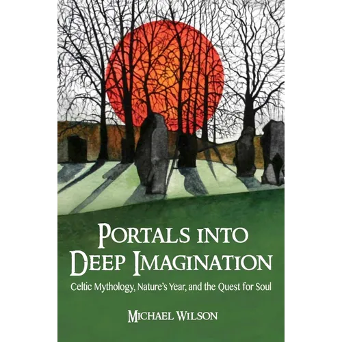 Portals into Deep Imagination: Celtic Mythology, Nature's Year, and the Quest for Soul - Paperback