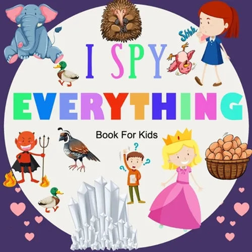 I Spy Everything; Book For kids: A BOOK OF PICTURE RIDDLES, I SPY WITH MY LITTLE EYE IS A A FUN GUESSING GAME BOOK FOR 2-5 YEAR OLDS, A BEST GIFTS FOR - Paperback
