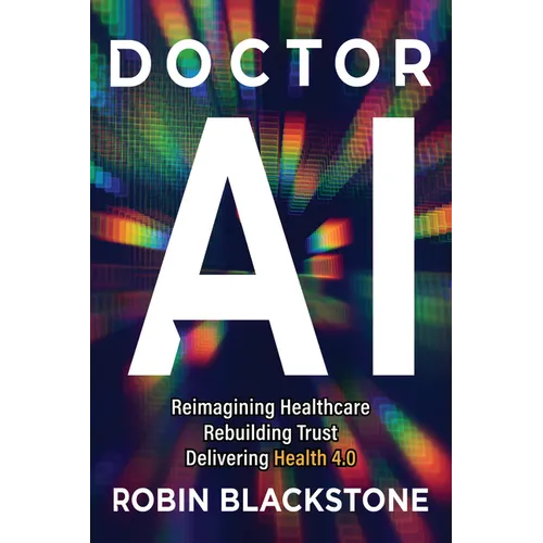 Doctor AI: Reimagining Healthcare Rebuilding Trust Delivering Health 4.0 - Paperback