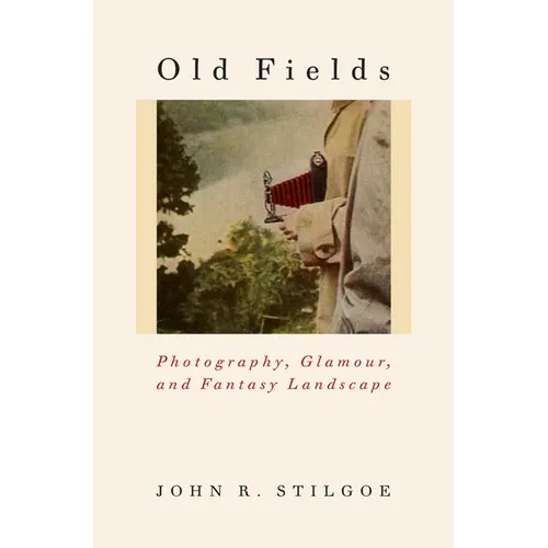 Old Fields: Photography, Glamour, and Fantasy Landscape