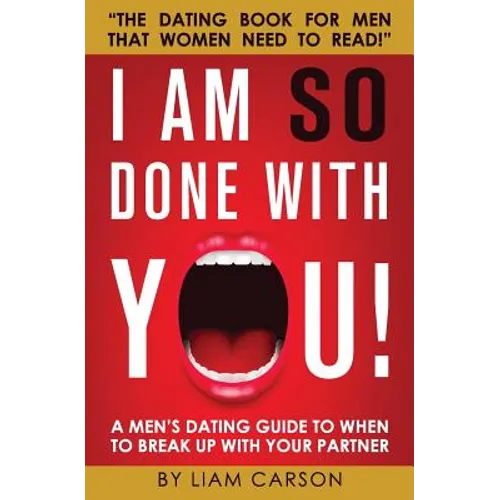 I Am So Done With You!: A Men's Dating Guide to When to Break Up With Your Partner - Paperback
