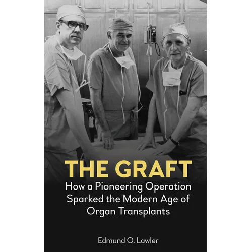 The Graft: How a Pioneering Operation Sparked the Modern Age of Organ Transplants - Paperback