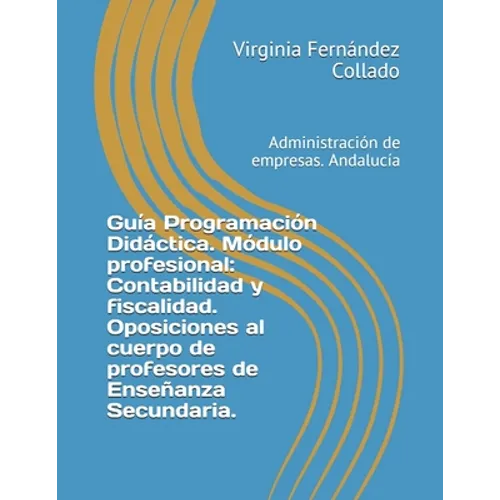 Guía Programación Didáctica. Módulo profesional: Contabilidad y fiscalidad. Oposiciones al cuerpo de profesores de Enseñanza Secundaria.: Administraci - Paperback
