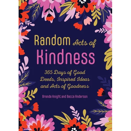 Random Acts of Kindness: 365 Days of Good Deeds, Inspired Ideas and Acts of Goodness - Paperback