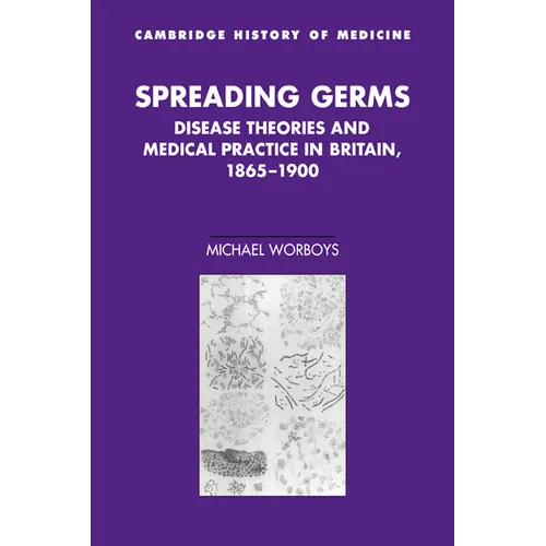 Spreading Germs: Disease Theories and Medical Practice in Britain, 1865 1900 - Paperback