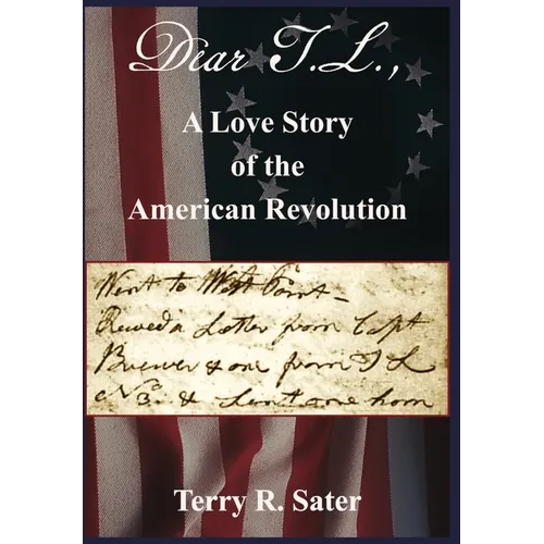 Dear T.L., A Love Story of the American Revolution: Dear T.L., A Love Story of the American Revolution - Hardcover