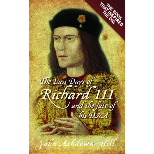 The Last Days of Richard III and the Fate of His DNA: The Book That Inspired the Dig - Paperback
