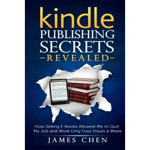 Kindle Publishing Secrets Revealed: How Selling E-Books Allowed Me to Quit My Job and Work Only Four Hours a Week - Paperback