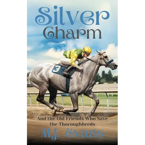 Silver Charm: And the Old Friends Who Save the Thoroughbreds