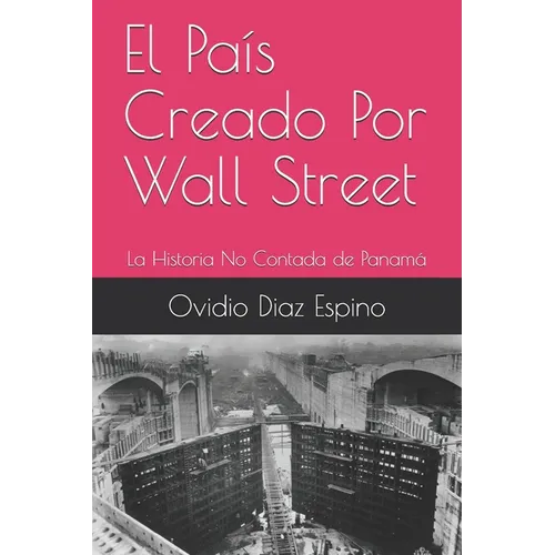 El País Creado Por Wall Street: La Historia No Contada de Panamá - Paperback