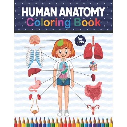 Human Anatomy Coloring Book For Kids: Get To Know The Human Organs Kids Anatomy Coloring Book An Easier And Better Way To Learn Anatomy. Preschool Hom - Paperback