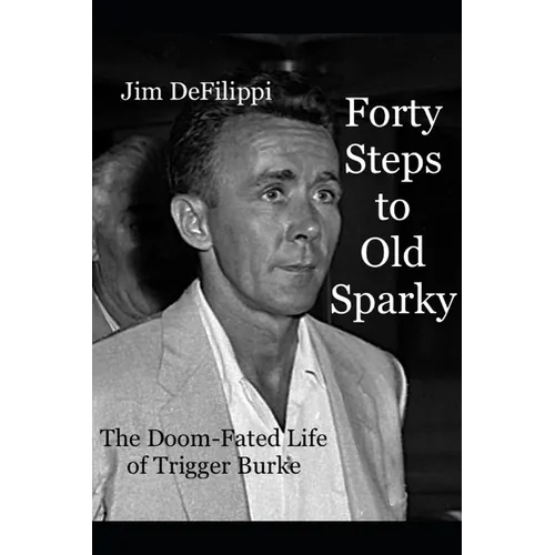 Forty Steps to Old Sparky: The Doom-fated Life of Trigger Burke - Paperback
