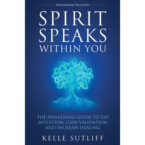 Spirit Speaks Within You: The Awakening Guide to Tap Intuition, Gain Validation and Increase Healing - Paperback