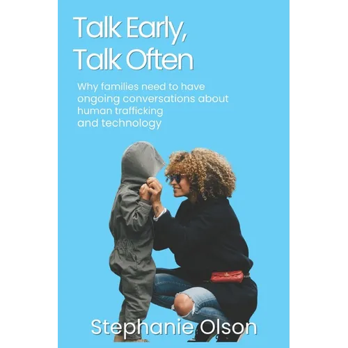 Talk Early, Talk Often: Why families need to have ongoing conversations about human trafficking and technology - Paperback