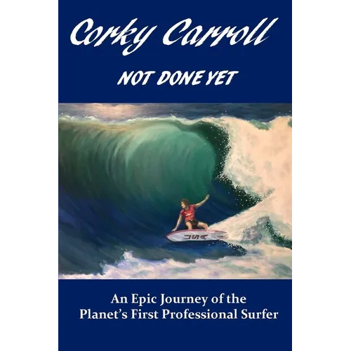 Corky Carroll - Not Done Yet: An epic journey of the planet's first professional surfer. - Paperback