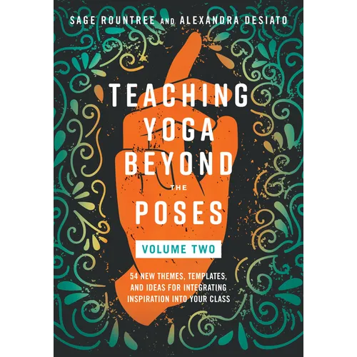 Teaching Yoga Beyond the Poses, Volume 2: 54 New Themes, Templates, and Ideas for Integrating Inspiration Into Your Class - Paperback