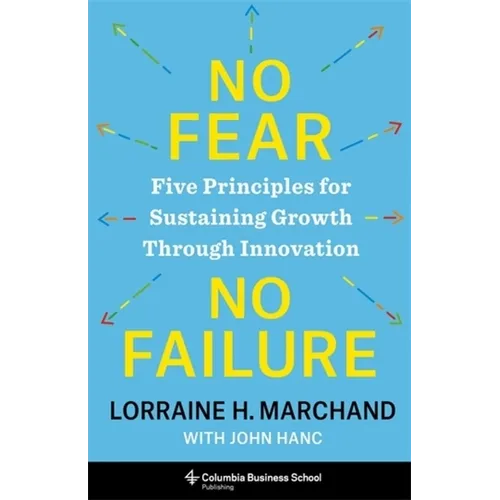 No Fear, No Failure: Five Principles for Sustaining Growth Through Innovation - Hardcover