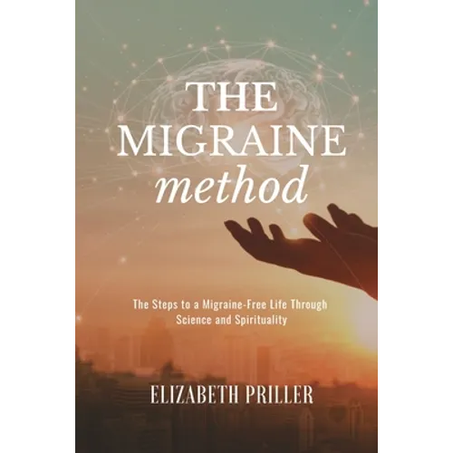 The Migraine Method: The Steps to a Migraine-Free Life Through Science and Spirituality - Paperback