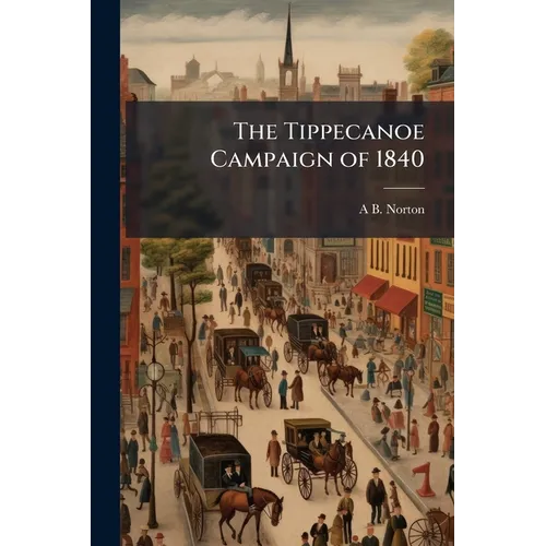 The Tippecanoe Campaign of 1840 - Paperback