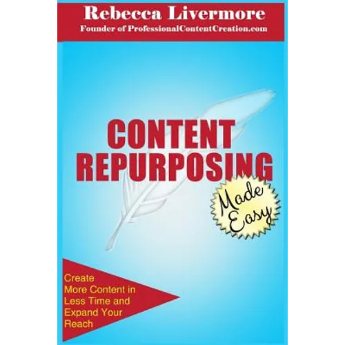 Content Repurposing Made Easy: How to Create More Content in Less Time to Expand Your Reach - Paperback