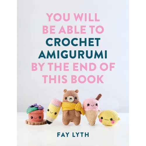 You Will Be Able to Crochet Amigurumi by the End of This Book - Paperback