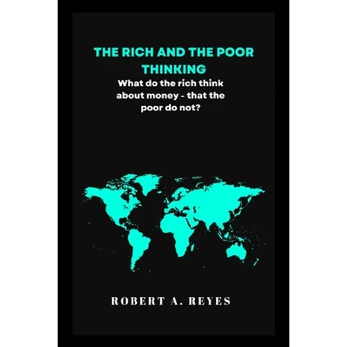 The Rich and the Poor Thinking: What the rich think about money - that the poor do not. - Paperback