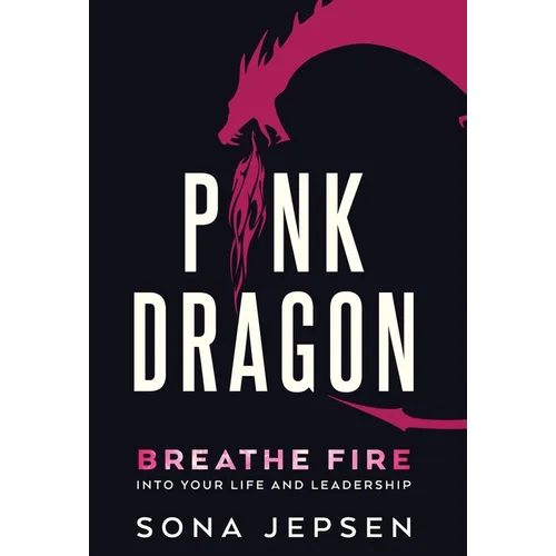 Pink Dragon: Breathe Fire Into Your Life and Leadership
