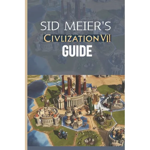 Sid Meier's Civilization VII Guide: The Definitive Walkthrough and Experts Playbook - Paperback