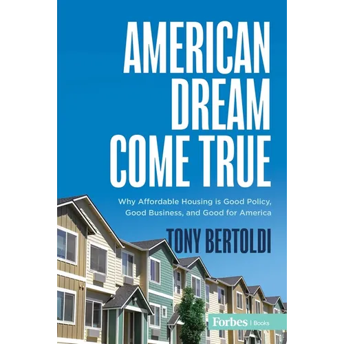 American Dream Come True: Why Affordable Housing Is Good Policy, Good Business, and Good for America - Hardcover