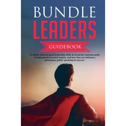 Bundle Leaders Guidebook To define what are good leadership skills & reveal the charisma myth. Techniques of powerful leaders, and how they use influe - Paperback