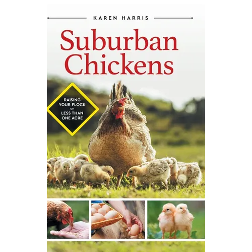 Suburban Chickens: Raising Your Flock on Less Than One Acre