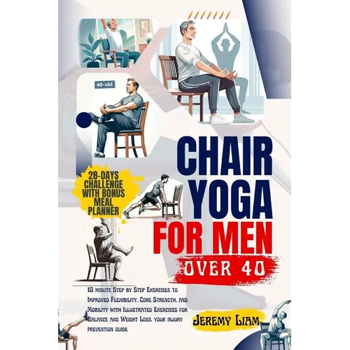 Chair yoga for men over 40: 10 minute Step-by-Step Exercises to Improved Flexibility, Core Strength, and Mobility with Illustrated Exercises for B - Paperback