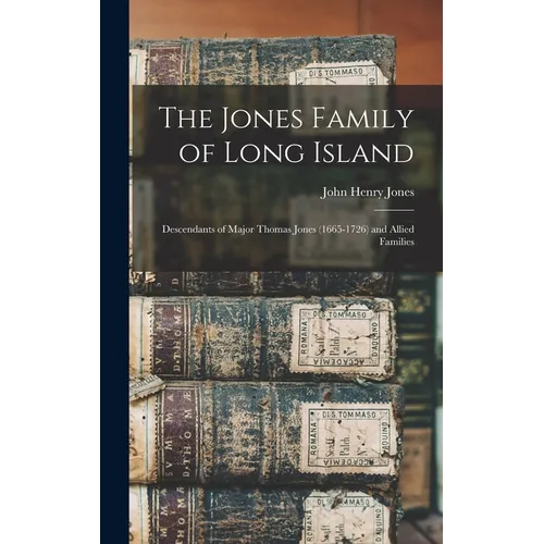 The Jones Family of Long Island: Descendants of Major Thomas Jones (1665-1726) and Allied Families - Hardcover
