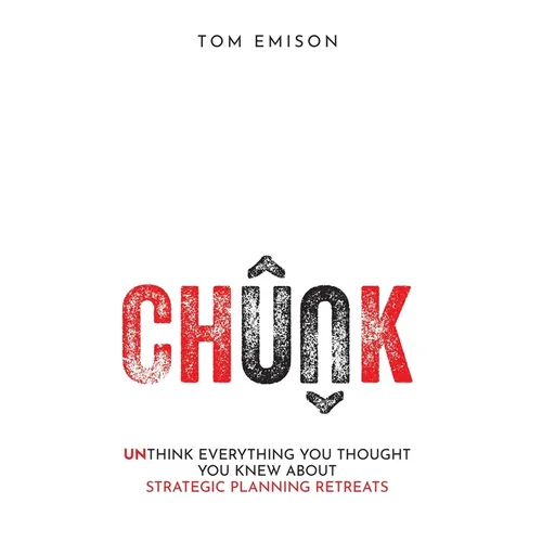 Chunk: Unthink Everything You Thought You Knew About Strategic Planning Retreats - Hardcover