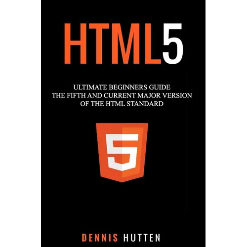 Html5: The Fifth and Current Major Version of the HTML Standard - Paperback