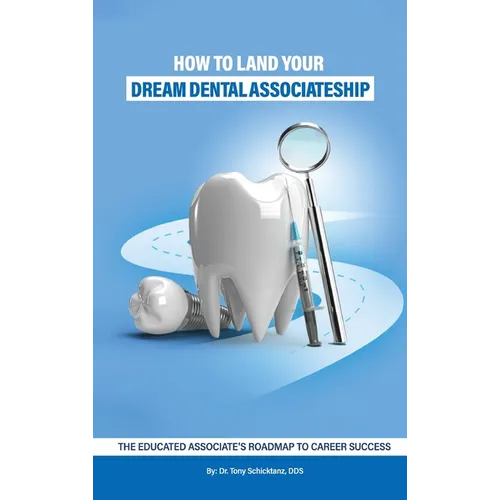 How to Land Your Dream Dental Associateship: The Educated Associate's Roadmap to Career Success - Hardcover