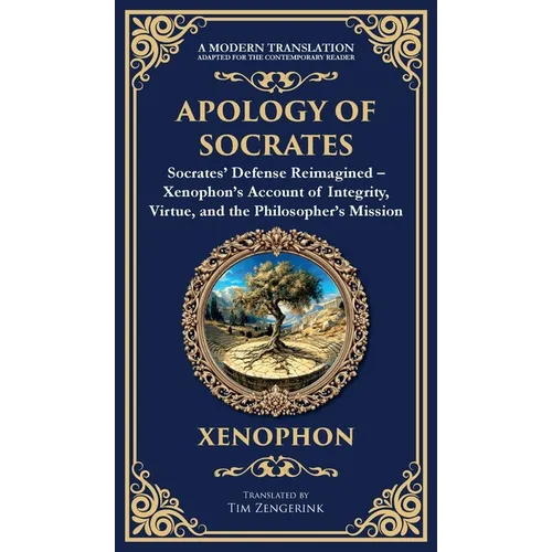 Apology of Socrates: Socrates' Defense Reimagined - Xenophon's Account of Integrity, Virtue, and the Philosopher's Mission (Deluxe Hardbound Edition) - Hardcover