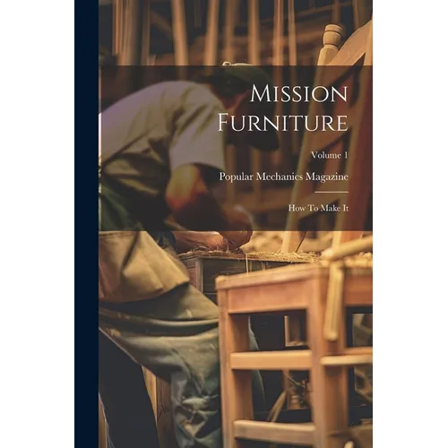 Mission Furniture: How To Make It; Volume 1 - Paperback