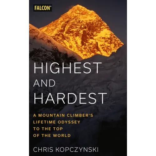 Highest and Hardest: A Mountain Climber's Lifetime Odyssey to the Top of the World
