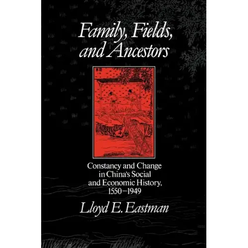 Family, Fields, and Ancestors: Constancy and Change in China's Social and Economic History, 1550-1949 - Paperback
