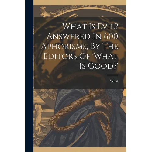 What Is Evil? Answered In 600 Aphorisms, By The Editors Of 'what Is Good?' - Paperback