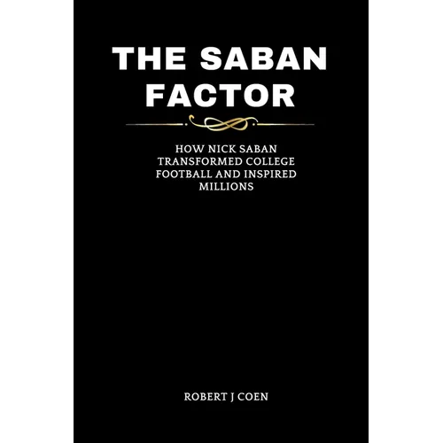 The Saban Factor: How Nick Saban Transformed College Football and Inspired Millions - Paperback