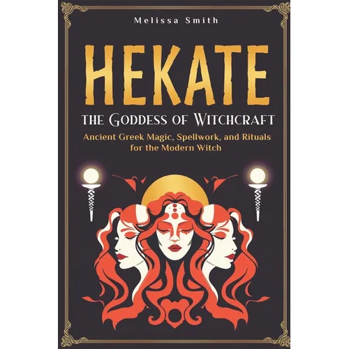 Hekate the Goddess of Witchcraft: Ancient Greek Magic, Spellwork, and Rituals for the Modern Witch - Paperback